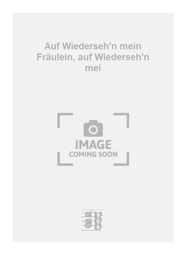 Auf Wiederseh'n mein Fräulein, auf Wiederseh'n mei